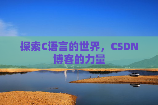 探索C语言的世界，CSDN博客的力量
